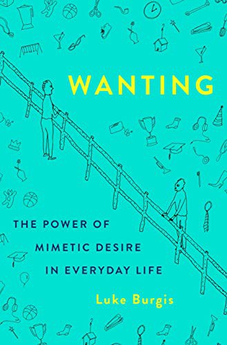 Wanting: The Power of Mimetic Desire in Everyday Life